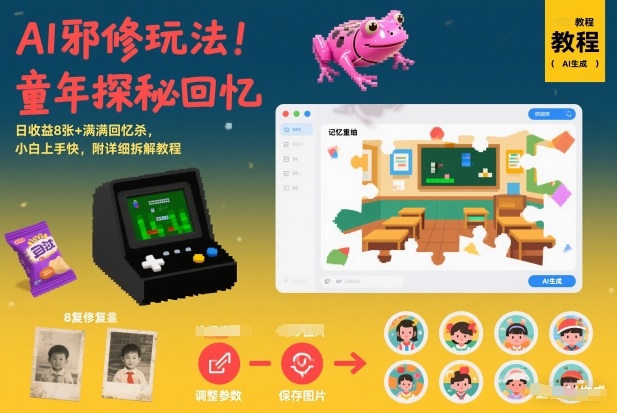 AI邪修玩法，童年探秘回忆，日收益8张+满满回忆杀，小白上手快，附详细拆解教程-网赚项目平台