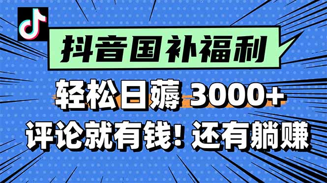 一天轻松3000+，薅抖音国补福利！评论就有钱，还有额外躺赚！-网赚项目平台