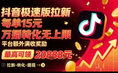 抖音极速版拉新，平台扶持力度大，每单15米，万播转化无上限，平台额外满收奖励-网赚项目平台