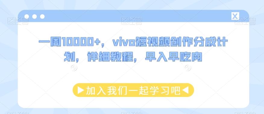 一周10000+，vivo短视频创作分成计划，详细教程，早入早吃肉-网赚项目平台