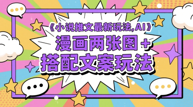小说推文最新玩法，AI漫画两张图+搭配文案玩法-网赚项目平台
