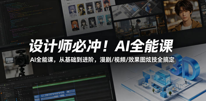 设计师必冲！AI全能课，从基础到进阶，漫剧/视频/效果图炫技全搞定-网赚项目平台