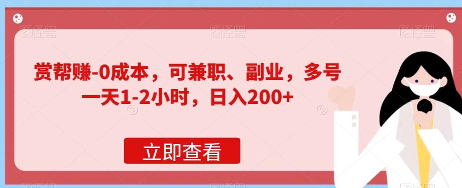 赏帮赚-0成本，可兼职、副业，多号一天1-2小时，日入200+-网赚项目平台
