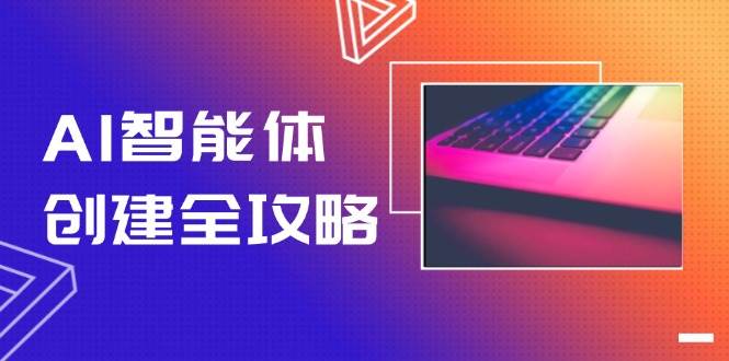 AI智能体创建全攻略，零代码搭建方法，实现工作流自动化，十倍提升效率-网赚项目平台