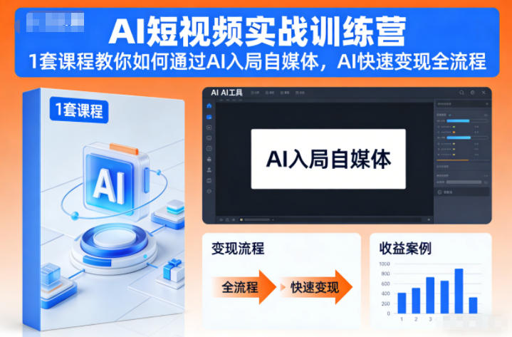AI短视频实战训练营，1套课程教你如何通过AI入局自媒体，AI快速变现全流程-网赚项目平台