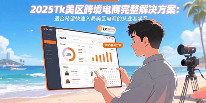 2025Tk美区跨境电商完整解决方案：适合希望快速入局美区电商的从业者学习-网赚项目平台