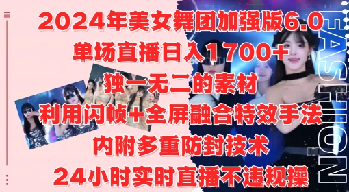 2024年美女舞团加强版6.0，单场直播日入1.7k，利用闪帧+全屏融合特效手法，24小时实时直播不违规操【揭秘】-网赚项目平台