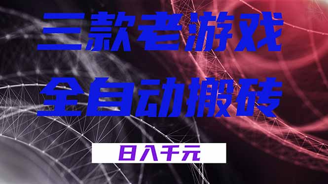 三款老游戏全自动搬砖,无需人工,日入1k,新手小白轻松做!-网赚项目平台