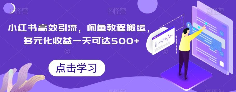 小红书高效引流，闲鱼教程搬运，多元化收益一天可达500+-网赚项目平台