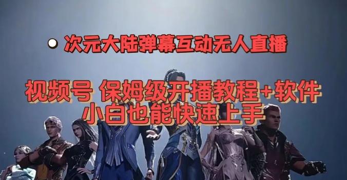 视频号次元大陆弹幕互动无人直播，视频号保姆级开播教程+软件，小白也能快速上手-网赚项目平台