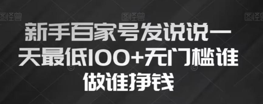 新手百家号发说说，无脑复制粘贴文案，一天最低100+，无门槛谁做谁挣钱【揭秘】-网赚项目平台