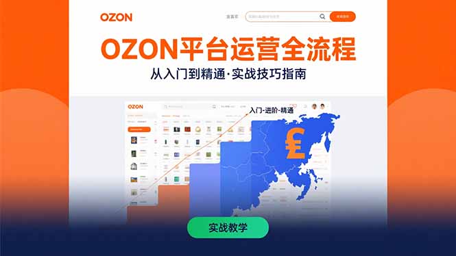 OZON平台运营全流程：快速掌握OZON从入门到精通的实战技巧-网赚项目平台