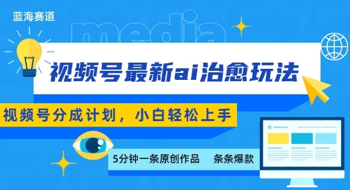 视频号分成最新ai治愈玩法，5分钟一条爆款，日入多张，小白也能轻松上手-网赚项目平台