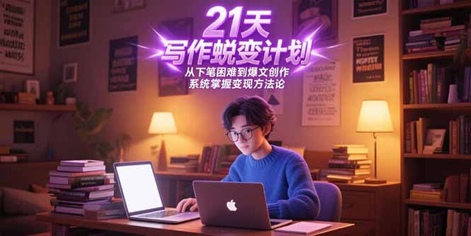 21天写作蜕变计划，从下笔困难到爆文创作，系统掌握变现方法论-网赚项目平台