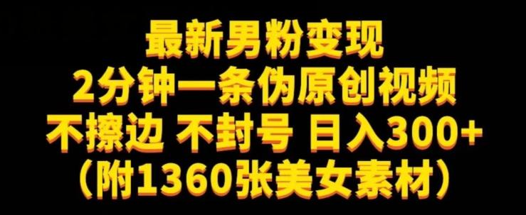 最新男粉变现，不擦边，不封号，日入300+（附1360张美女素材）【揭秘】-网赚项目平台