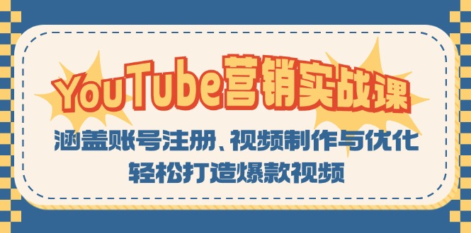 YouTube-营销实战课：涵盖账号注册、视频制作与优化，轻松打造爆款视频-网赚项目平台