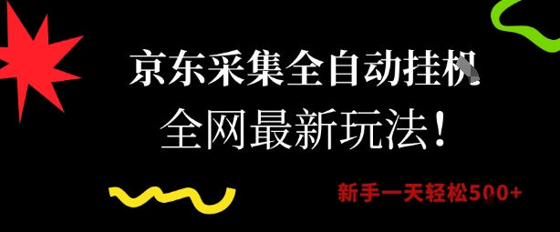 京东采集全自动挂G项目，全网最新玩法新手一天轻松5张【揭秘】-网赚项目平台