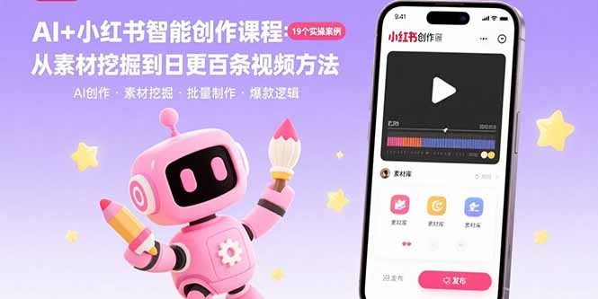 AI+小红书智能创作课程：19个实操案例  从素材挖掘到日更百条视频方法-网赚项目平台