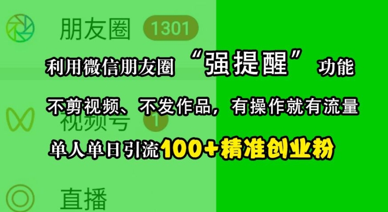 利用微信朋友圈“强提醒”功能，引流精准创业粉，不剪视频、不发作品，单人单日引流100+创业粉-网赚项目平台