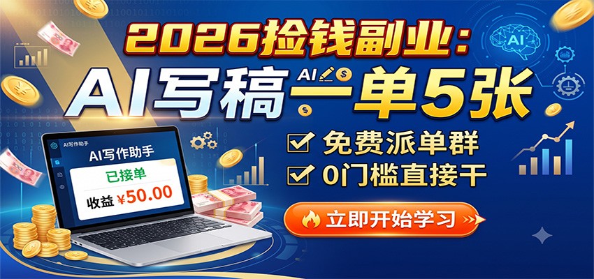 2026捡钱副业：AI写稿一单5张，免费派单群，0门槛直接干-网赚项目平台