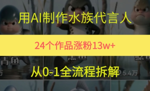 24个作品涨粉13W，用AI制作水族代言人，条条视频万赞，附详细教程-网赚项目平台