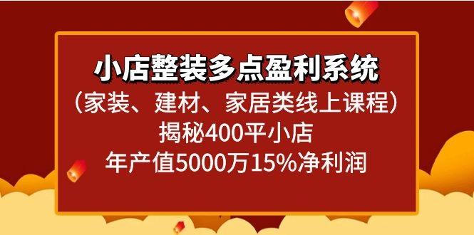 小店整装多点盈利系统(家装、建材、家居类线上课程)揭秘400平小店年产值5000万-网赚项目平台