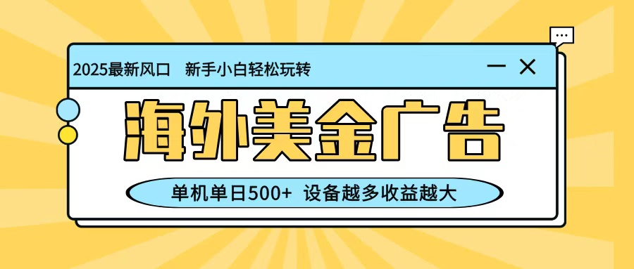 最新蓝海项目,海外美金广告,单机单日500+,可矩阵放大,设备越多收益越大-网赚项目平台