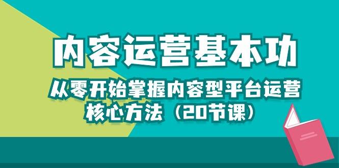 内容运营-基本功：从零开始掌握内容型平台运营核心方法(20节课-网赚项目平台