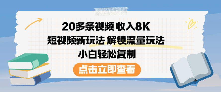 20多条视频收入8K,短视频新玩法,解锁流量玩法,小白轻松复制-网赚项目平台