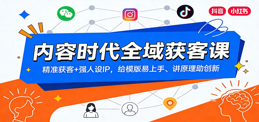 内容时代全域获客课：精准获客+强人设IP，给模版易上手、讲原理助创新-网赚项目平台