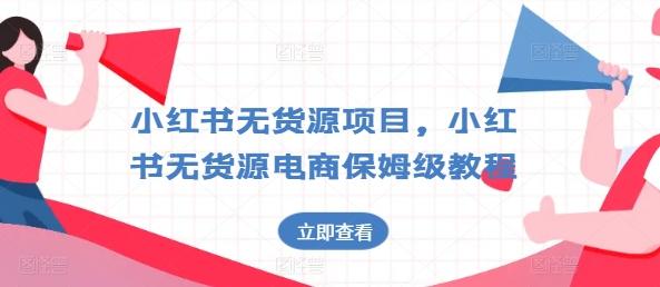 小红书无货源项目，小红书无货源电商保姆级教程【揭秘】-网赚项目平台