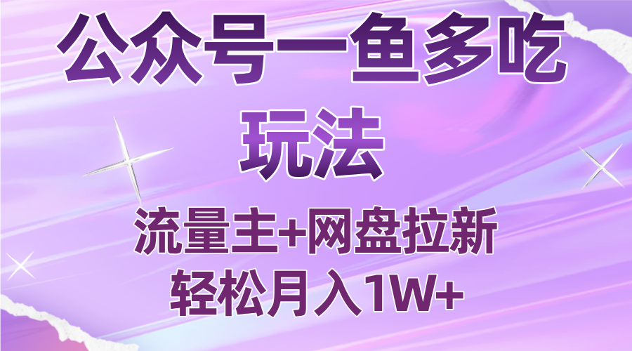 公众号最新玩法,一鱼多吃,流量主加网盘拉新,新手小白也能轻松月入1W-网赚项目平台