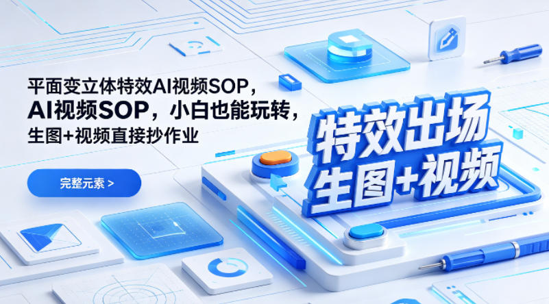(特效出场)平面变立体特效AI视频SOP，小白也能玩转，生图+视频直接抄作业-网赚项目平台