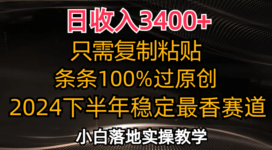 日收入3400+，只需复制粘贴，条条过原创，2024下半年最香赛道，小白也…-网赚项目平台