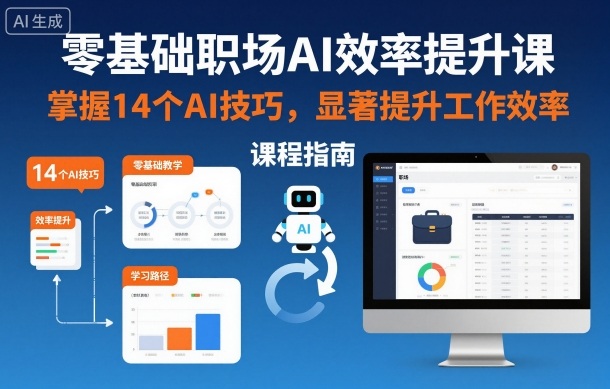 零基础职场AI效率提升课，掌握14个AI技巧，显著提升工作效率-网赚项目平台