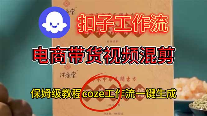 电商带货视频一键混剪,保姆级都系COZE工作流一键生成-网赚项目平台