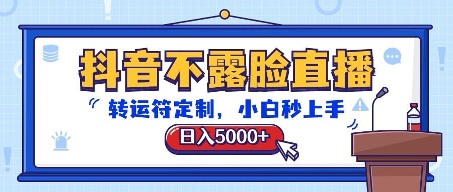 抖音不露脸直播，转运符定制，日入5000+，小白秒上手-网赚项目平台