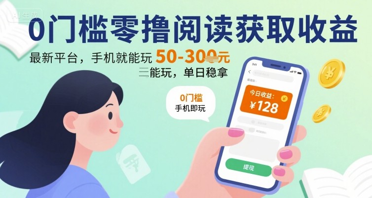 0门槛零撸阅读获取收益：最新平台，手机就能玩，单日稳拿 50-3张 【揭秘】-网赚项目平台