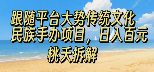 跟随平台大势传统文化民族手办项目，操作非常简单，日入1张-网赚项目平台