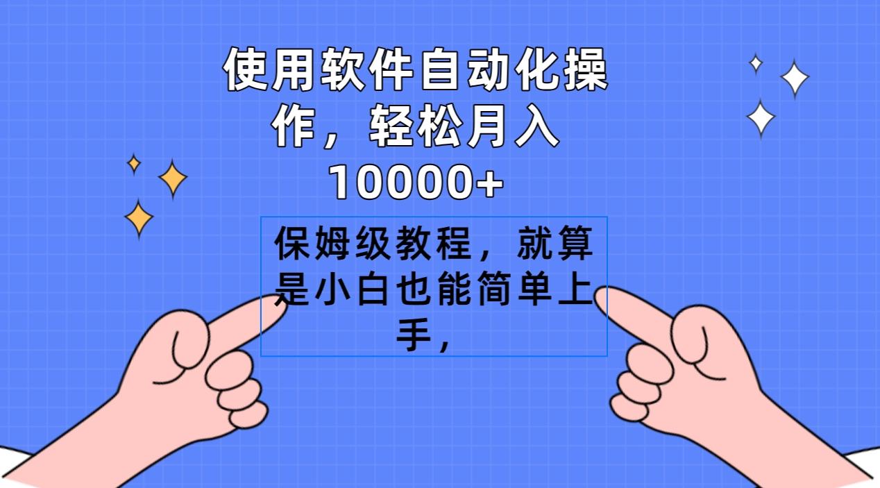 使用软件自动化操作，轻松月入10000+，保姆级教程，就算是小白也能简单上手-网赚项目平台