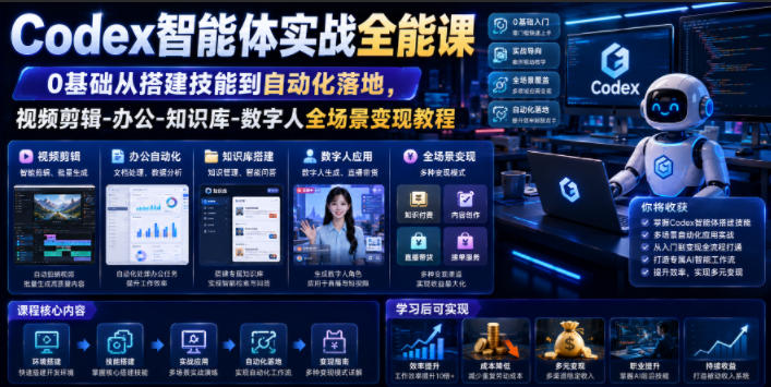 Codex智能体实战全能课|0基础从搭建技能到自动化落地,视频剪辑-办公-知识库-数字人全场景变现教程-网赚项目平台