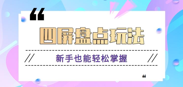 四屏盘点玩法，新手也能快速掌握制作原创视频，轻松涨粉月入万元【视频教程】-网赚项目平台
