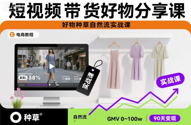 短视频带货好物分享课,好物种草自然流实战课-网赚项目平台