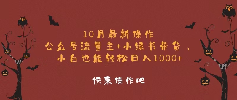 10月最新操作，公众号流量主+小绿书带货，小白轻松日入1000+-网赚项目平台