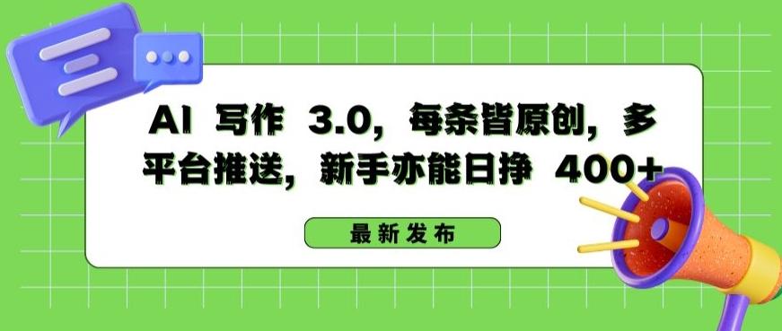 AI 写作 3.0.每条皆原创，多平台推送，新手亦能日挣 400+【揭秘】-网赚项目平台