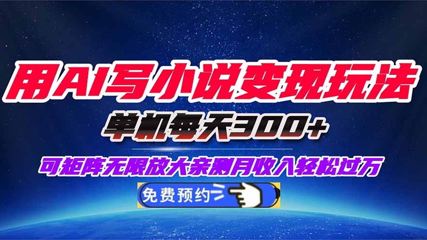 用AI写小说变现玩法，单机每天300+可矩阵无限放大，亲测小白也能轻松月...-网赚项目平台