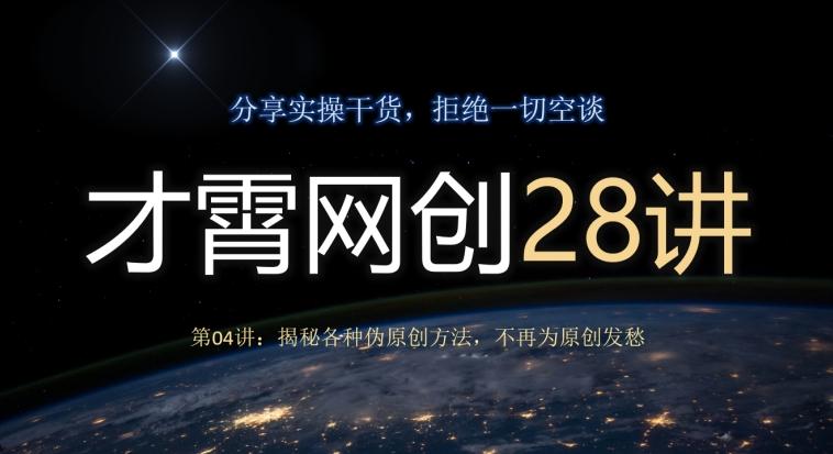 才霄网创28讲第04讲：揭秘各种伪原创方法，不再为原创发愁-网赚项目平台