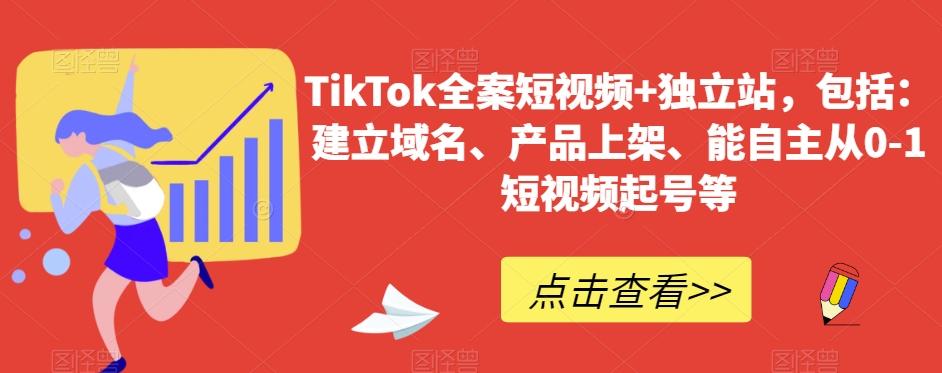 TikTok全案短视频+独立站，包括：建立域名、产品上架、能自主从0-1短视频起号等-网赚项目平台