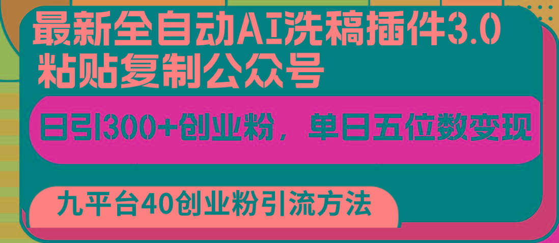 最新全自动AI洗稿插件3.0，粘贴复制公众号日引300+创业粉，单日五位数变现-网赚项目平台