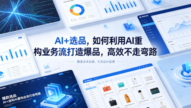 AI+选品，如何利用AI重构业务流打造爆品，高效不走弯路-网赚项目平台